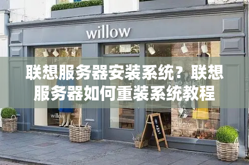 联想服务器安装系统？联想服务器如何重装系统教程