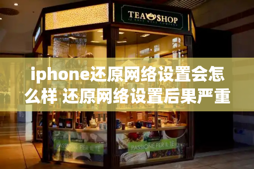 iphone还原网络设置会怎么样 还原网络设置后果严重