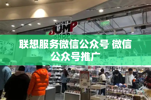 联想服务微信公众号 微信公众号推广