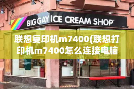 联想复印机m7400(联想打印机m7400怎么连接电脑)