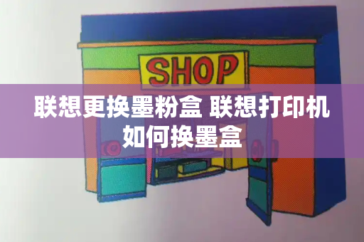 联想更换墨粉盒 联想打印机如何换墨盒