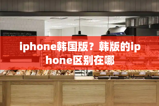 iphone韩国版？韩版的iphone区别在哪-第1张图片-星选测评