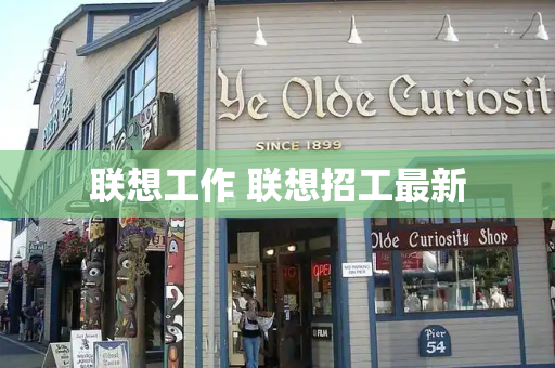 联想工作 联想招工最新-第1张图片-星选测评
