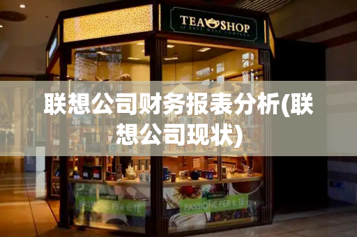联想公司财务报表分析(联想公司现状)