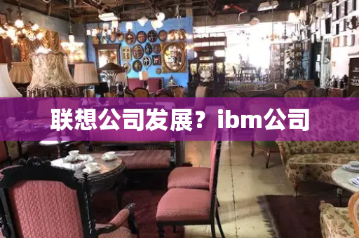 联想公司发展？ibm公司
