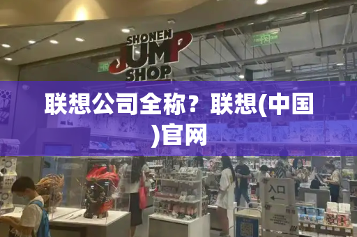 联想公司全称？联想(中国)官网