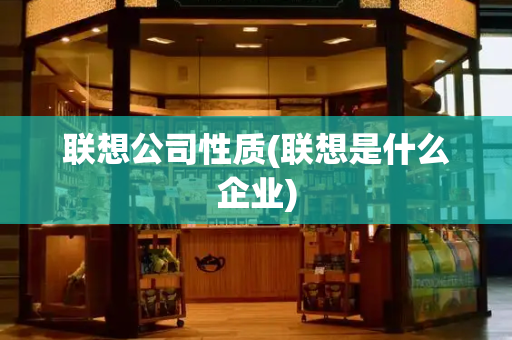 联想公司性质(联想是什么企业)