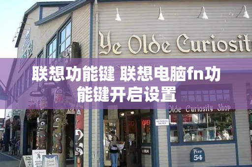 联想功能键 联想电脑fn功能键开启设置-第1张图片-星选测评