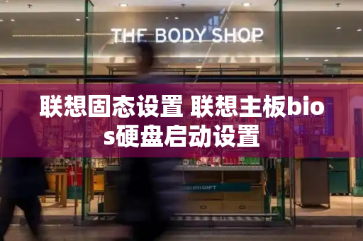 联想固态设置 联想主板bios硬盘启动设置-第1张图片-星选测评