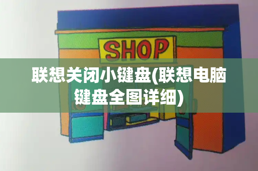 联想关闭小键盘(联想电脑键盘全图详细)