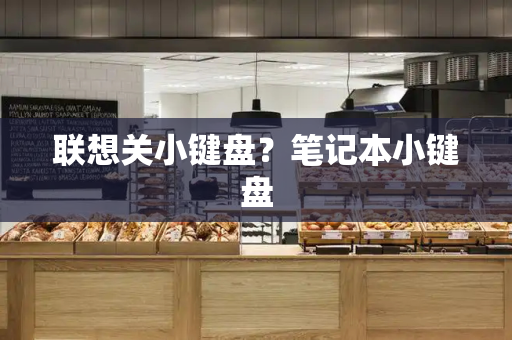 联想关小键盘？笔记本小键盘-第1张图片-星选测评