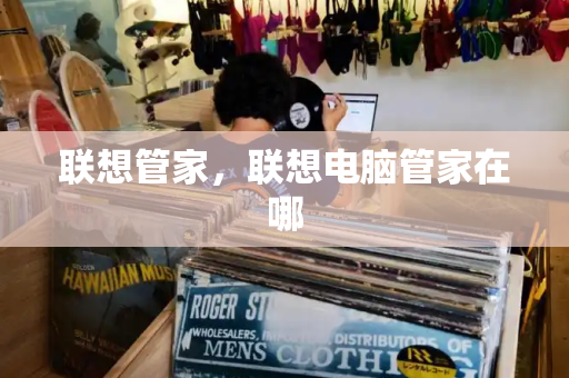 联想管家，联想电脑管家在哪