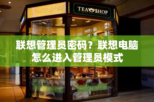 联想管理员密码？联想电脑怎么进入管理员模式