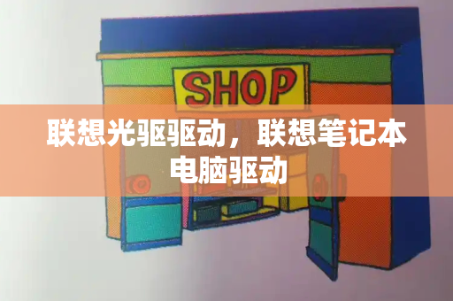 联想光驱驱动，联想笔记本电脑驱动