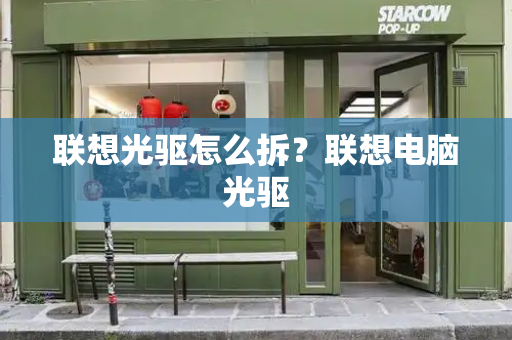 联想光驱怎么拆？联想电脑光驱-第1张图片-星选测评