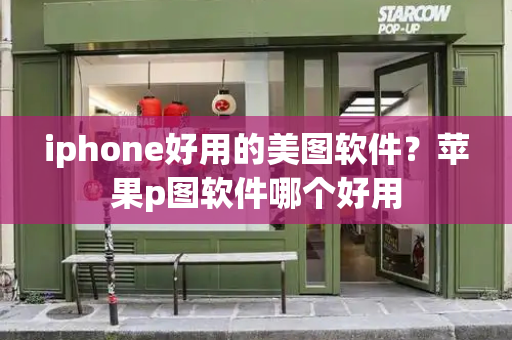 iphone好用的美图软件？苹果p图软件哪个好用-第1张图片-星选测评