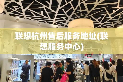 联想杭州售后服务地址(联想服务中心)