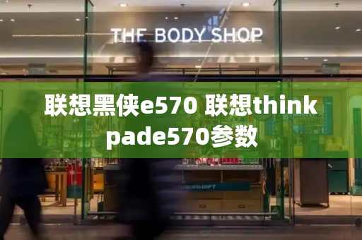 联想黑侠e570 联想thinkpade570参数-第1张图片-星选测评