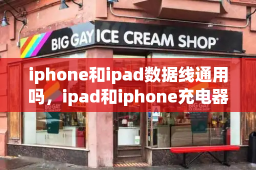 iphone和ipad数据线通用吗，ipad和iphone充电器通用吗