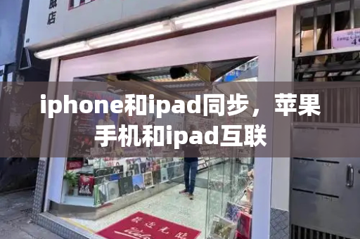 iphone和ipad同步，苹果手机和ipad互联