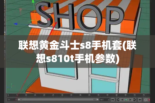 联想黄金斗士s8手机套(联想s810t手机参数)-第1张图片-星选测评