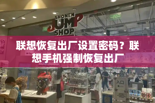联想恢复出厂设置密码？联想手机强制恢复出厂