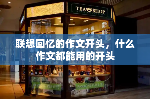联想回忆的作文开头，什么作文都能用的开头-第1张图片-星选测评