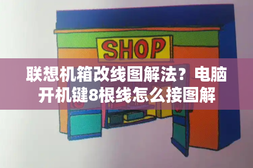 联想机箱改线图解法？电脑开机键8根线怎么接图解