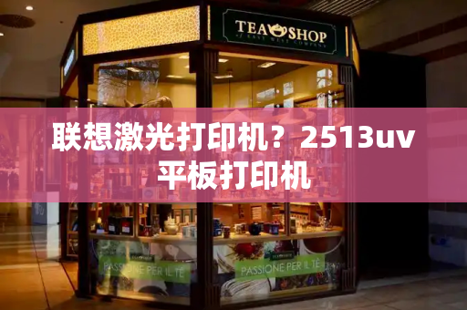 联想激光打印机？2513uv平板打印机