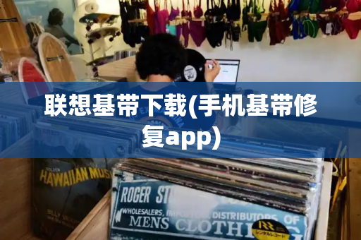 联想基带下载(手机基带修复app)