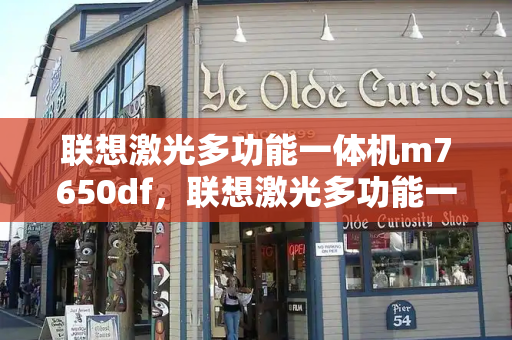 联想激光多功能一体机m7650df，联想激光多功能一体机怎么连接电脑