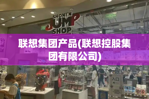 联想集团产品(联想控股集团有限公司)