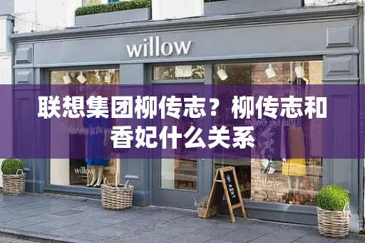 联想集团柳传志？柳传志和香妃什么关系