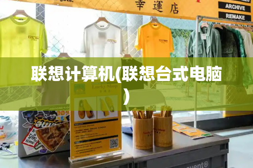 联想计算机(联想台式电脑)