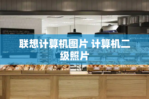 联想计算机图片 计算机二级照片-第1张图片-星选测评