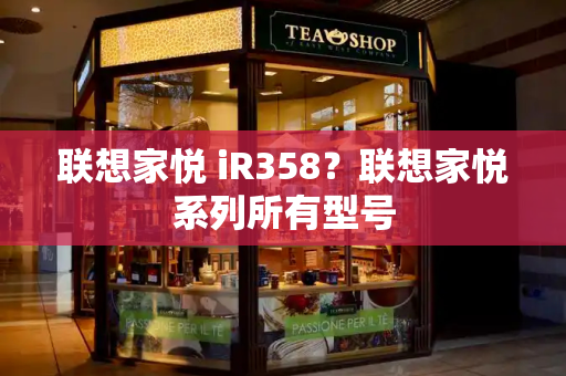 联想家悦 iR358？联想家悦系列所有型号-第1张图片-星选测评