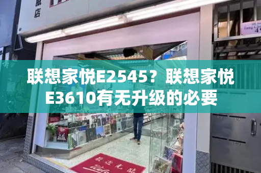 联想家悦E2545？联想家悦E3610有无升级的必要-第1张图片-星选测评