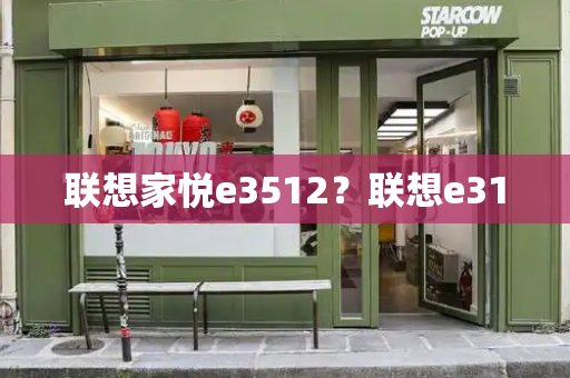 联想家悦e3512？联想e31-第1张图片-星选测评