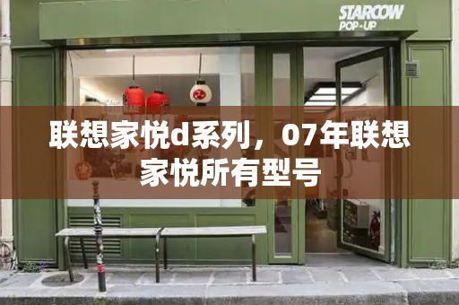 联想家悦d系列，07年联想家悦所有型号-第1张图片-星选测评