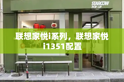 联想家悦i系列，联想家悦i1351配置-第1张图片-星选测评