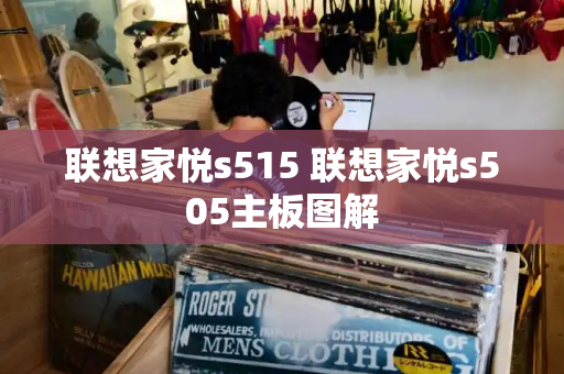 联想家悦s515 联想家悦s505主板图解-第1张图片-星选测评