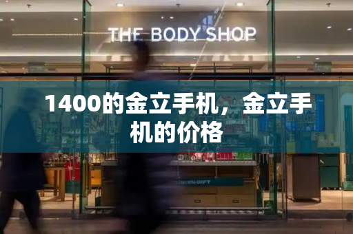 1400的金立手机，金立手机的价格