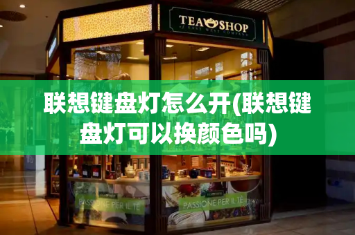 联想键盘灯怎么开(联想键盘灯可以换颜色吗)-第1张图片-星选测评