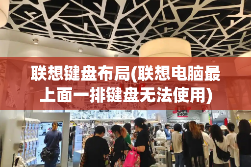 联想键盘布局(联想电脑最上面一排键盘无法使用)