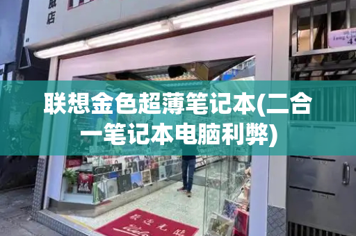 联想金色超薄笔记本(二合一笔记本电脑利弊)-第1张图片-星选测评