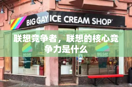 联想竞争者，联想的核心竞争力是什么