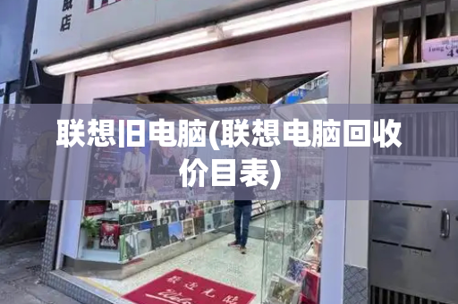 联想旧电脑(联想电脑回收价目表)-第1张图片-星选测评