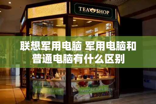 联想军用电脑 军用电脑和普通电脑有什么区别