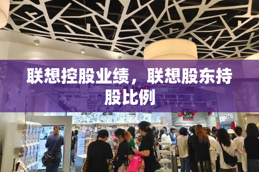 联想控股业绩，联想股东持股比例