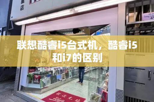 联想酷睿i5台式机，酷睿i5和i7的区别